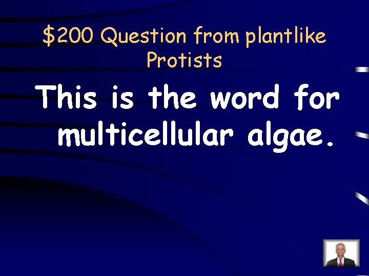 $200 Question from plantlike Protists This is the word for multicellular algae. 