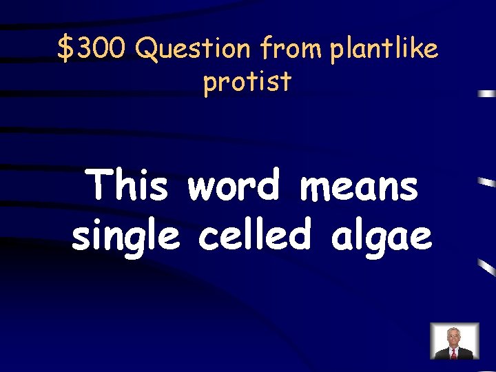 $300 Question from plantlike protist This word means single celled algae 