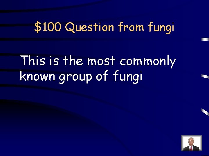 $100 Question from fungi This is the most commonly known group of fungi 