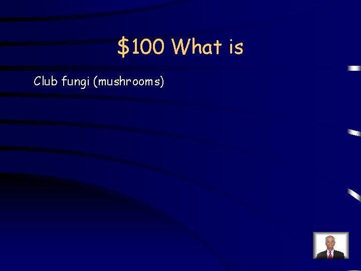 $100 What is Club fungi (mushrooms) 