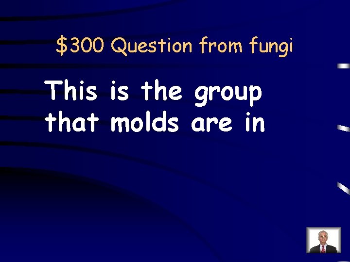 $300 Question from fungi This is the group that molds are in 