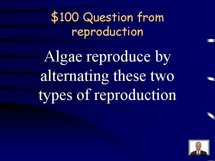 $100 Question from reproduction Algae reproduce by alternating these two types of reproduction 