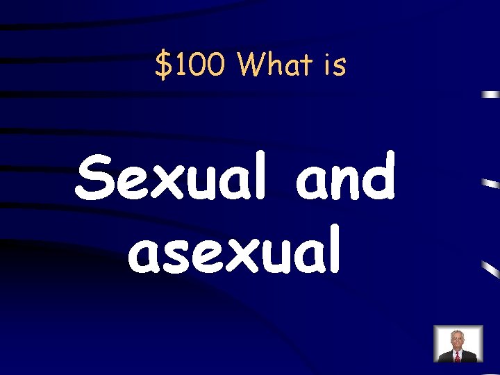 $100 What is Sexual and asexual 