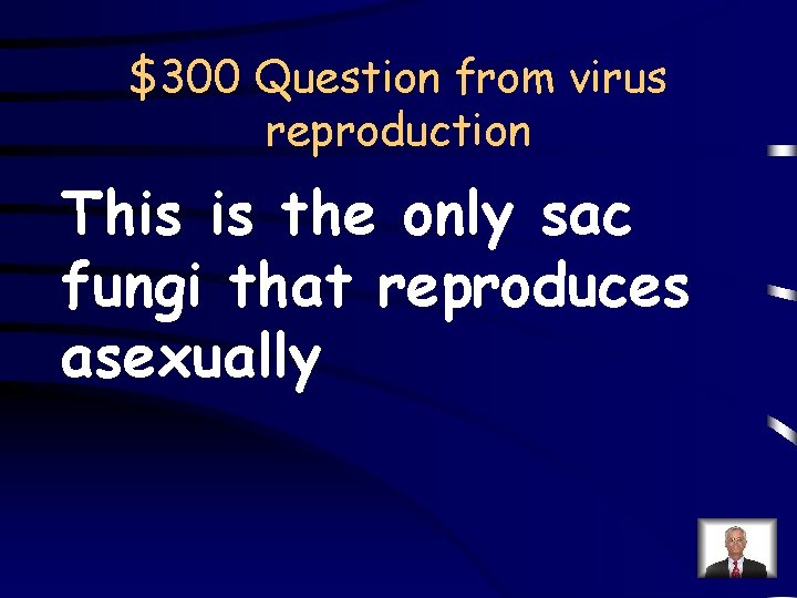 $300 Question from virus reproduction This is the only sac fungi that reproduces asexually