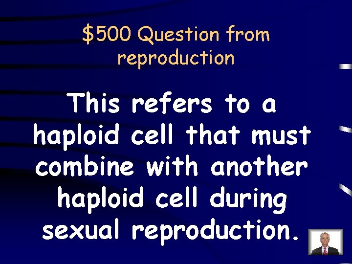 $500 Question from reproduction This refers to a haploid cell that must combine with