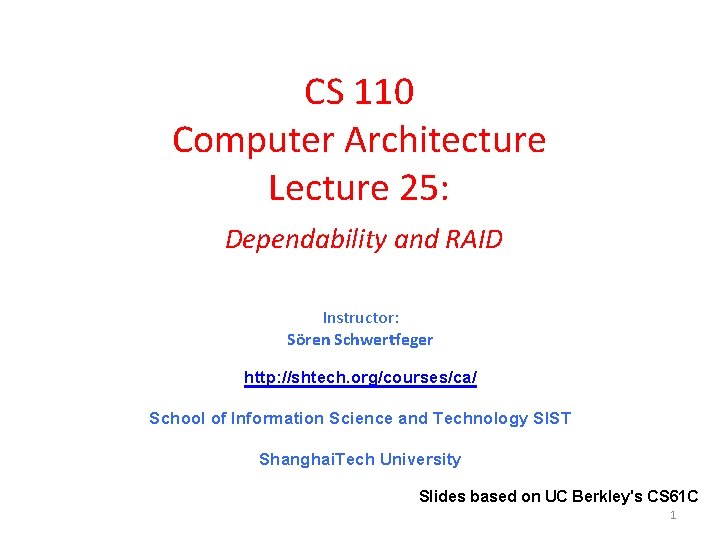 CS 110 Computer Architecture Lecture 25: Dependability and RAID Instructor: Sören Schwertfeger http: //shtech.