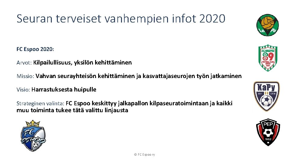 Seuran terveiset vanhempien infot 2020 FC Espoo 2020: Arvot: Kilpailullisuus, yksilön kehittäminen Missio: Vahvan