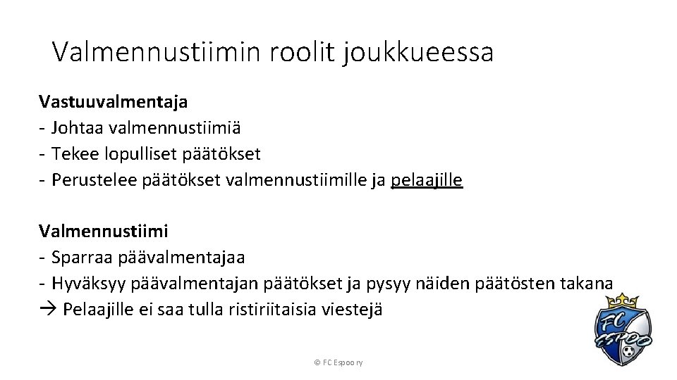 Valmennustiimin roolit joukkueessa Vastuuvalmentaja - Johtaa valmennustiimiä - Tekee lopulliset päätökset - Perustelee päätökset