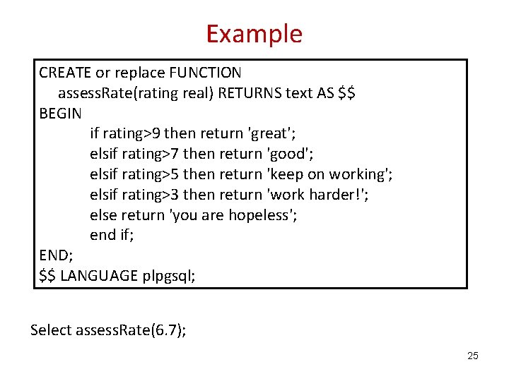 Example CREATE or replace FUNCTION assess. Rate(rating real) RETURNS text AS $$ BEGIN if