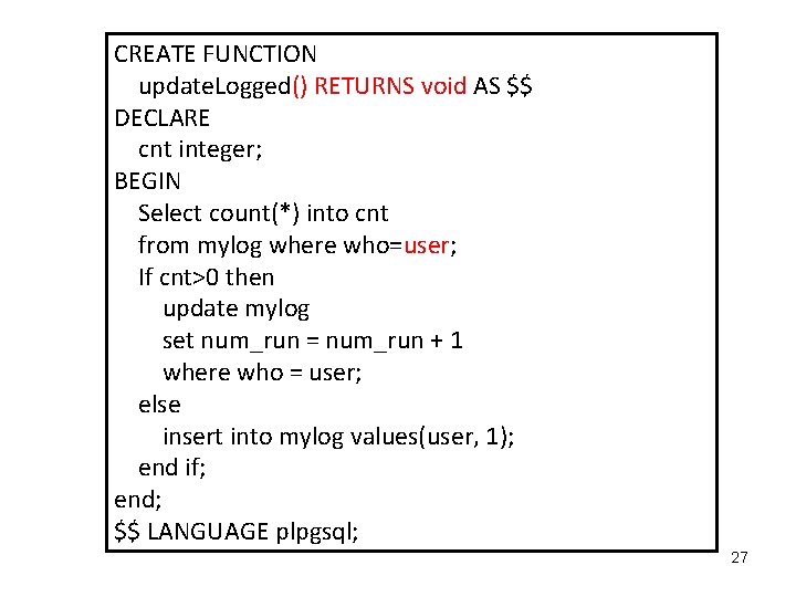 CREATE FUNCTION update. Logged() RETURNS void AS $$ DECLARE cnt integer; BEGIN Select count(*)