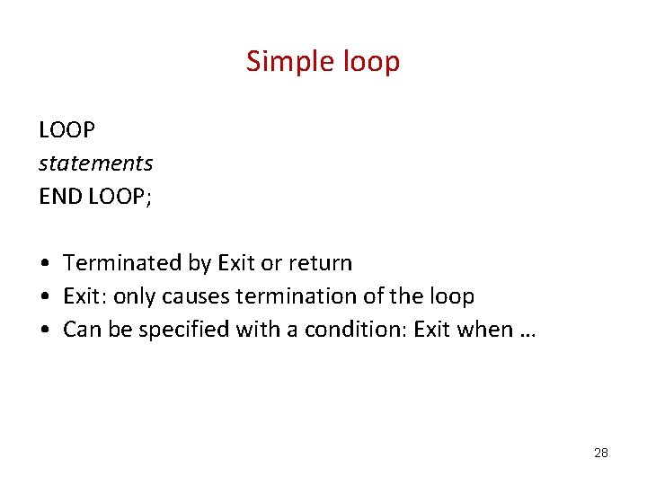 Simple loop LOOP statements END LOOP; • Terminated by Exit or return • Exit: