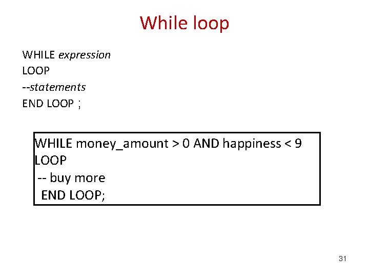 While loop WHILE expression LOOP --statements END LOOP ; WHILE money_amount > 0 AND