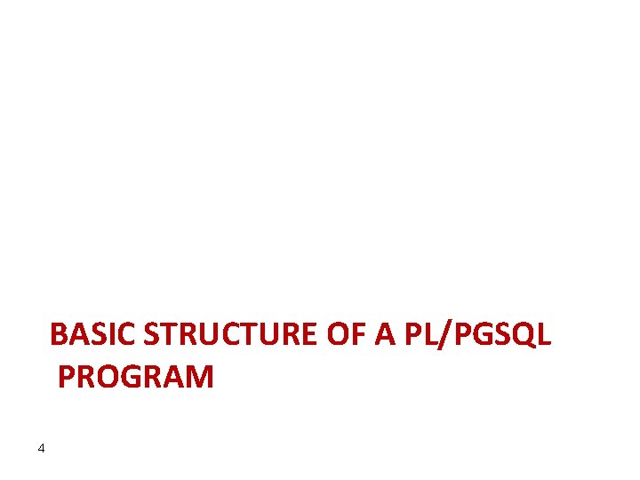 BASIC STRUCTURE OF A PL/PGSQL PROGRAM 4 