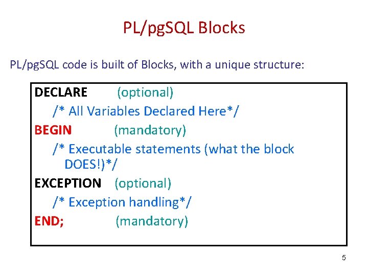 PL/pg. SQL Blocks PL/pg. SQL code is built of Blocks, with a unique structure: