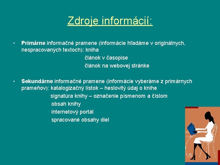 Zdroje informácií: • Primárne informačné pramene (informácie hľadáme v originálnych, nespracovaných textoch): kniha článok