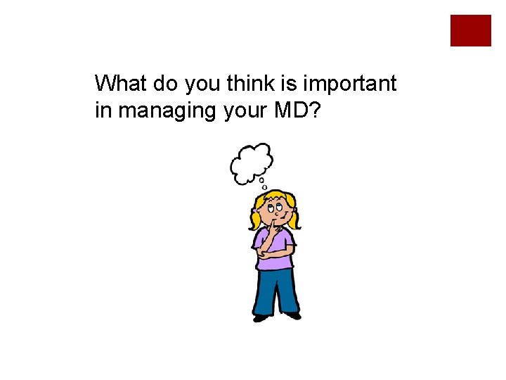 What do you think is important in managing your MD? What do you think is important in managing your MD?