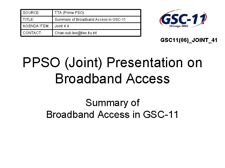 SOURCE: TTA (Prime PSO) TITLE: Summary of Broadband Access in GSC-11 AGENDA ITEM: Joint