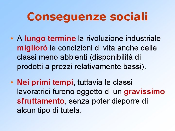 Conseguenze sociali • A lungo termine la rivoluzione industriale migliorò le condizioni di vita Conseguenze sociali • A lungo termine la rivoluzione industriale migliorò le condizioni di vita