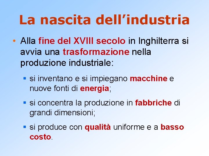 La nascita dell’industria • Alla fine del XVIII secolo in Inghilterra si avvia una