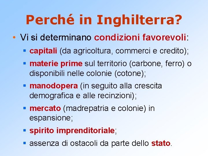 Perché in Inghilterra? • Vi si determinano condizioni favorevoli: § capitali (da agricoltura, commerci