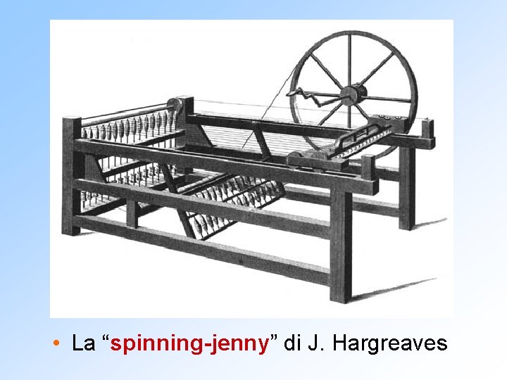  • La “spinning-jenny” di J. Hargreaves 