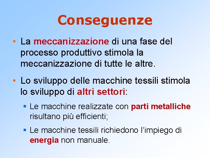 Conseguenze • La meccanizzazione di una fase del processo produttivo stimola la meccanizzazione di