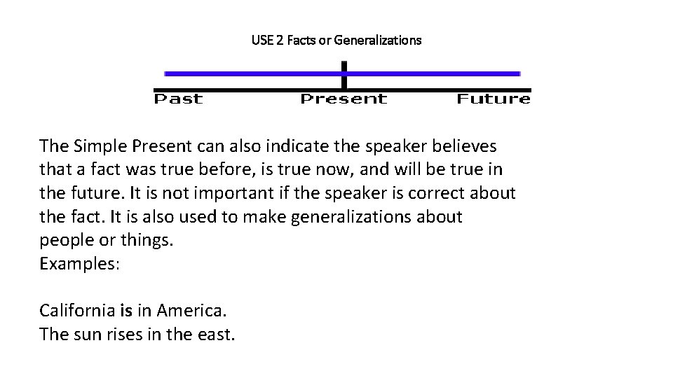 USE 2 Facts or Generalizations The Simple Present can also indicate the speaker believes