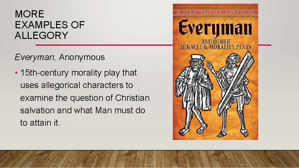 MORE EXAMPLES OF ALLEGORY Everyman, Anonymous • 15 th-century morality play that uses allegorical
