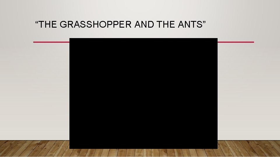 “THE GRASSHOPPER AND THE ANTS” 