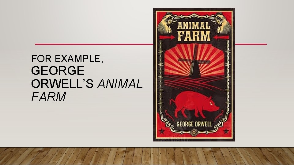 FOR EXAMPLE, GEORGE ORWELL’S ANIMAL FARM 