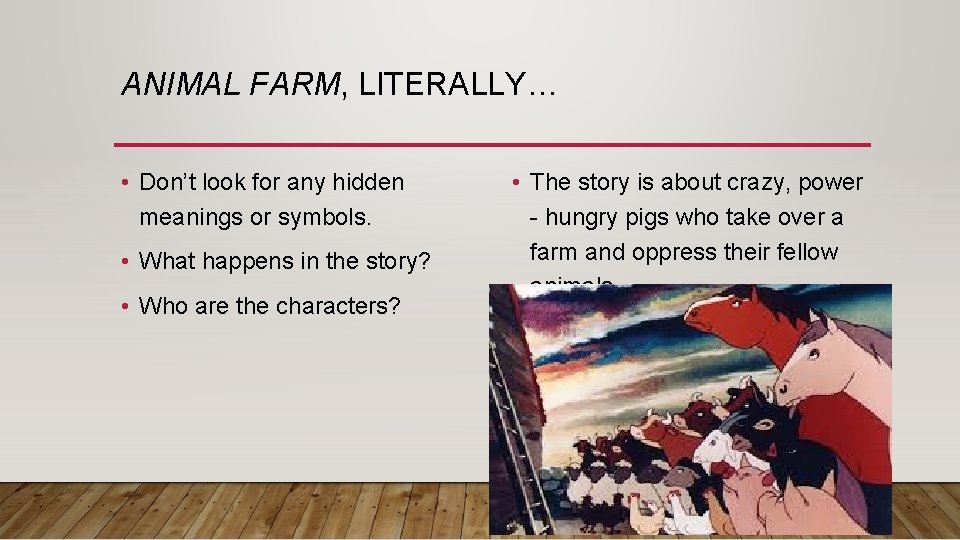 ANIMAL FARM, LITERALLY… • Don’t look for any hidden meanings or symbols. • What