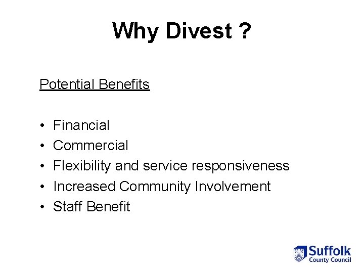 Why Divest ? Potential Benefits • • • Financial Commercial Flexibility and service responsiveness