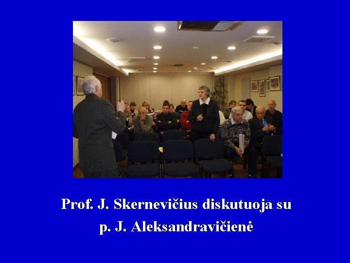 Prof. J. Skernevičius diskutuoja su p. J. Aleksandravičienė 