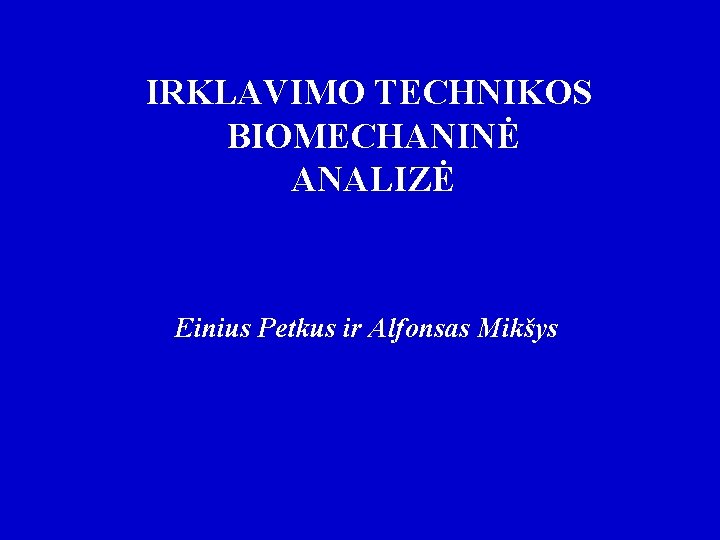 IRKLAVIMO TECHNIKOS BIOMECHANINĖ ANALIZĖ Einius Petkus ir Alfonsas Mikšys 