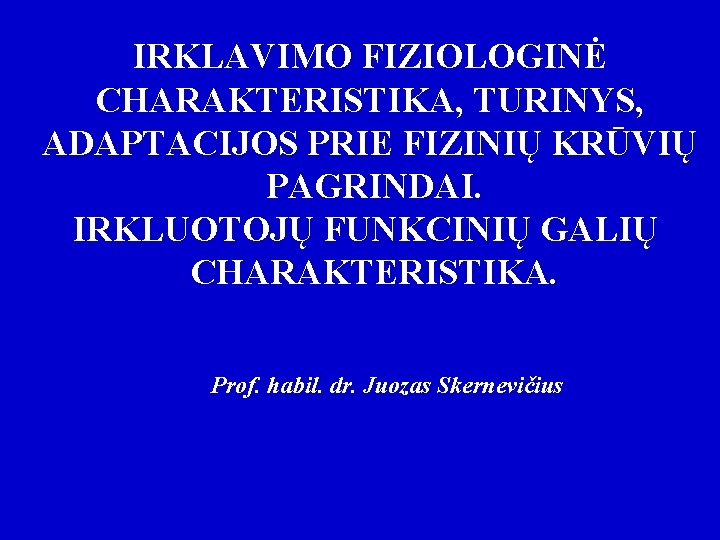 IRKLAVIMO FIZIOLOGINĖ CHARAKTERISTIKA, TURINYS, ADAPTACIJOS PRIE FIZINIŲ KRŪVIŲ PAGRINDAI. IRKLUOTOJŲ FUNKCINIŲ GALIŲ CHARAKTERISTIKA. Prof.