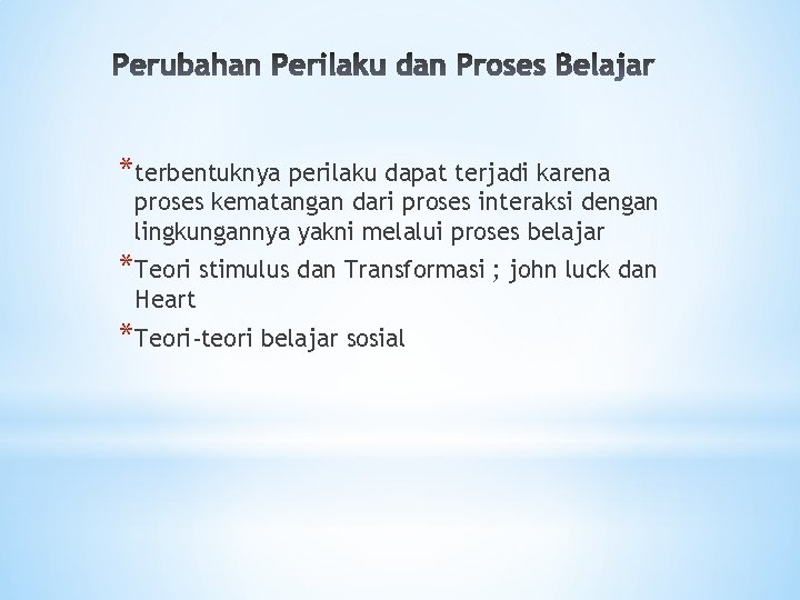 *terbentuknya perilaku dapat terjadi karena proses kematangan dari proses interaksi dengan lingkungannya yakni melalui