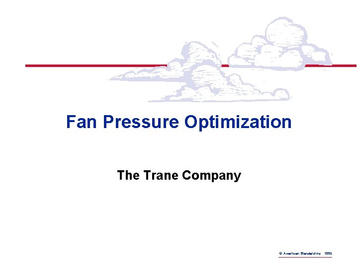 Fan Pressure Optimization The Trane Company © American Standard Inc. 1996 