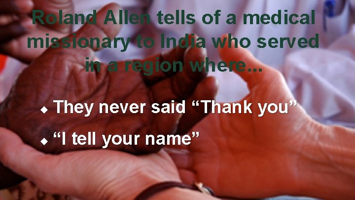 Roland Allen tells of a medical missionary to India who served in a region