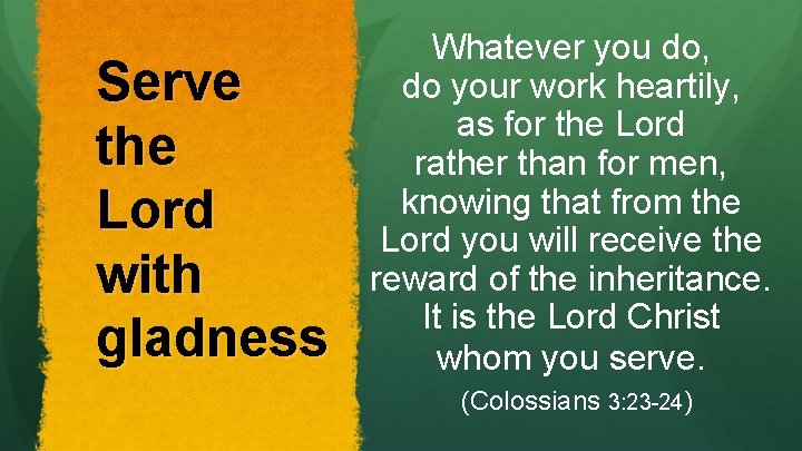 Serve the Lord with gladness Whatever you do, do your work heartily, as for