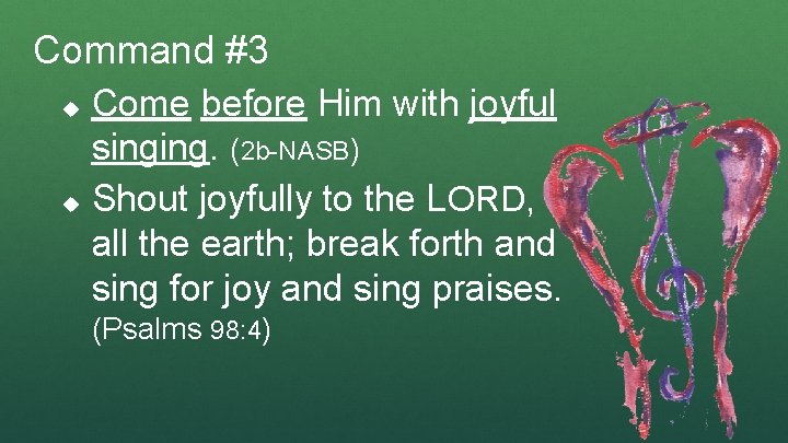 Command #3 Come before Him with joyful singing. (2 b-NASB) u Shout joyfully to