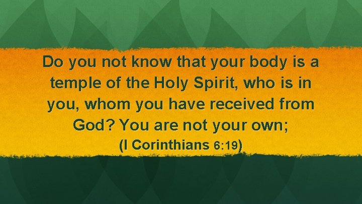 Do you not know that your body is a temple of the Holy Spirit,