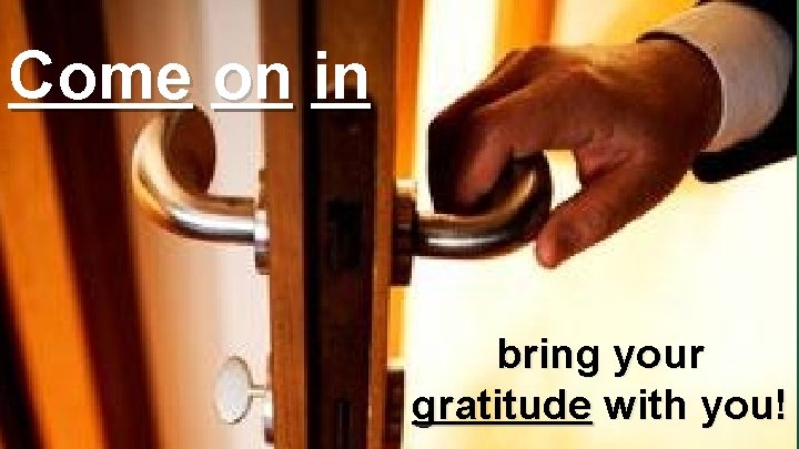 Come on in bring your gratitude with you! 