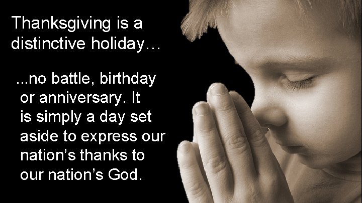 Thanksgiving is a distinctive holiday…. . . no battle, birthday or anniversary. It is