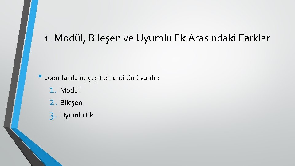 1. Modül, Bileşen ve Uyumlu Ek Arasındaki Farklar • Joomla! da üç çeşit eklenti