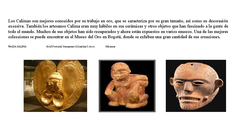Los Calimas son mejores conocidos por su trabajo en oro, que se caracteriza por Los Calimas son mejores conocidos por su trabajo en oro, que se caracteriza por