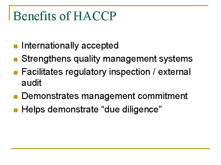 Benefits of HACCP n n n Internationally accepted Strengthens quality management systems Facilitates regulatory