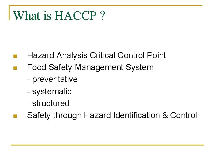 What is HACCP ? n n n Hazard Analysis Critical Control Point Food Safety