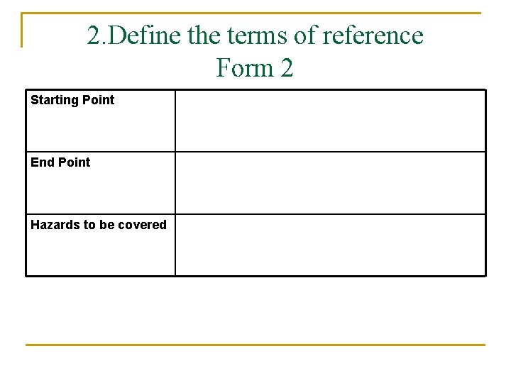2. Define the terms of reference Form 2 Starting Point End Point Hazards to
