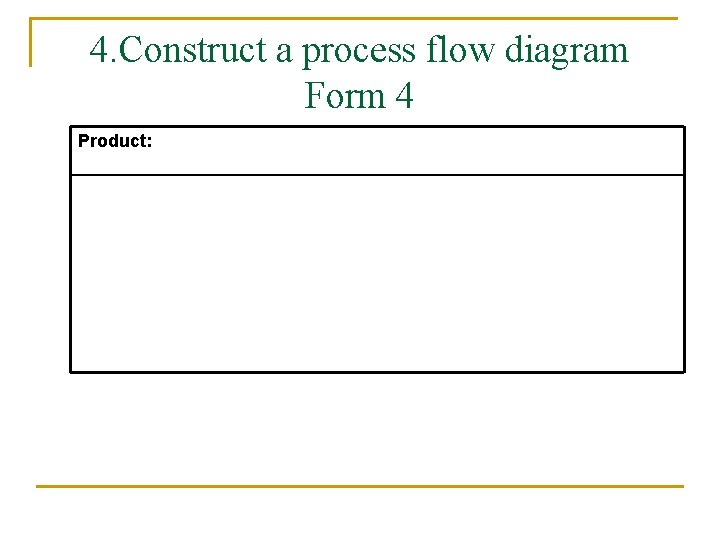 4. Construct a process flow diagram Form 4 Product: 