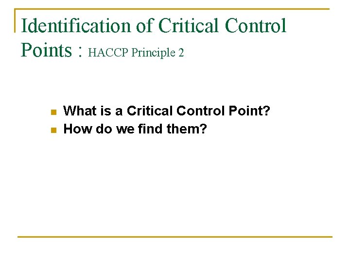 Identification of Critical Control Points : HACCP Principle 2 n n What is a